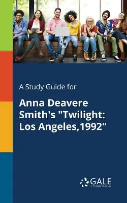 Ein Studienführer für Anna Deavere Smiths Twilight: Los Angeles, 1992 - A Study Guide for Anna Deavere Smith's Twilight: Los Angeles,1992