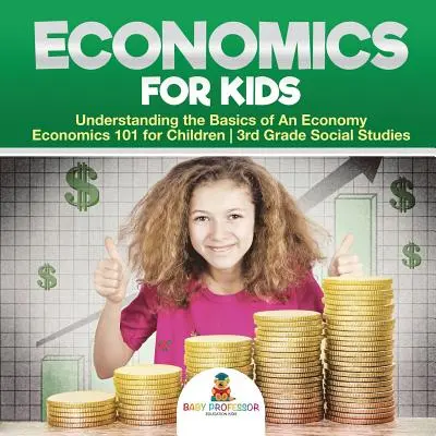Wirtschaft für Kinder - Die Grundlagen der Wirtschaft verstehen - Wirtschaftskunde für Kinder - Sozialkunde für die 3. - Economics for Kids - Understanding the Basics of An Economy - Economics 101 for Children - 3rd Grade Social Studies