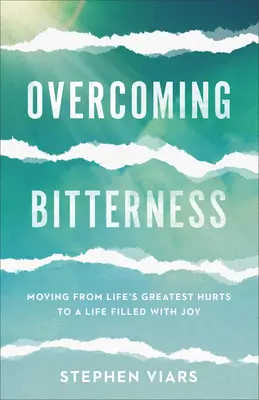 Überwindung der Bitterkeit: Von den größten Verletzungen des Lebens zu einem Leben voller Freude - Overcoming Bitterness: Moving from Life's Greatest Hurts to a Life Filled with Joy