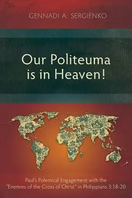 Unser Politeuma ist im Himmel! Paulus' polemische Auseinandersetzung mit den Feinden des Kreuzes Christi in Philipper 3,18-20 - Our Politeuma Is in Heaven!: Paul's Polemical Engagement with the Enemies of the Cross of Christ in Philippians 3:18-20
