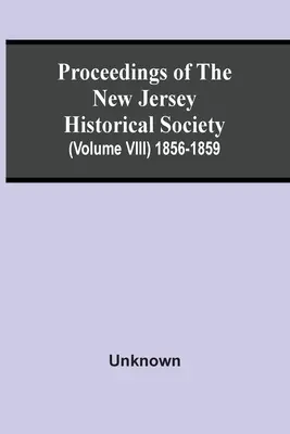 Proceedings Of The New Jersey Historical Society (Band Viii) 1856-1859 - Proceedings Of The New Jersey Historical Society (Volume Viii) 1856-1859