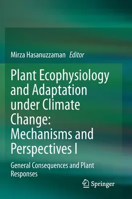 Ökophysiologie der Pflanzen und Anpassung an den Klimawandel: Mechanismen und Perspektiven I: Allgemeine Folgen und pflanzliche Reaktionen - Plant Ecophysiology and Adaptation Under Climate Change: Mechanisms and Perspectives I: General Consequences and Plant Responses