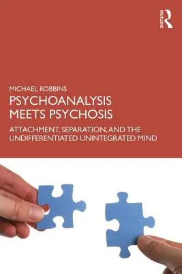 Psychoanalyse trifft auf Psychose: Bindung, Trennung und der undifferenzierte, unintegrierte Geist - Psychoanalysis Meets Psychosis: Attachment, Separation, and the Undifferentiated Unintegrated Mind