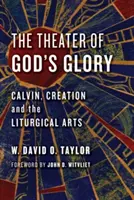 Theater der Herrlichkeit Gottes: Calvin, die Schöpfung und die liturgischen Künste - Theater of God's Glory: Calvin, Creation, and the Liturgical Arts