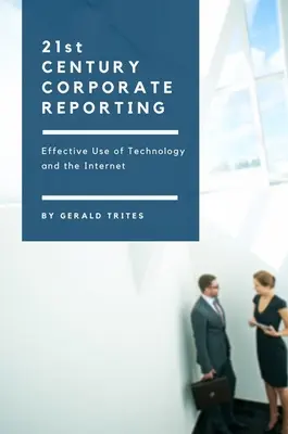 Unternehmensberichterstattung im einundzwanzigsten Jahrhundert: Effektive Nutzung von Technologie und Internet - Twenty-First Century Corporate Reporting: Effective Use of Technology and the Internet