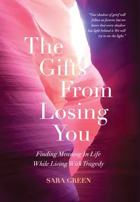 Die Geschenke des Verlustes von dir: Den Sinn des Lebens finden, während man mit einer Tragödie lebt - The Gifts From Losing You: Finding Meaning In Life While Living With Tragedy