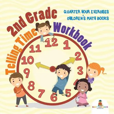 2. Klasse Telling Time Workbook: Viertelstunden-Übungen Kindermathebücher - 2nd Grade Telling Time Workbook: Quarter Hour Exercises Children's Math Books