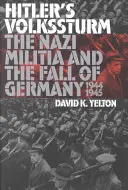 Hitlers Volkssturm: Die Nazi-Miliz und der Untergang Deutschlands, 1944-1945 - Hitler's Volkssturm: The Nazi Militia and the Fall of Germany, 1944-1945
