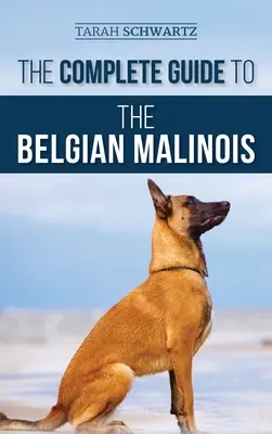 Der vollständige Leitfaden für den Belgischen Malinois: Auswahl, Ausbildung, Sozialisierung, Arbeit, Fütterung und Liebe für Ihren neuen Malinois-Welpen - The Complete Guide to the Belgian Malinois: Selecting, Training, Socializing, Working, Feeding, and Loving Your New Malinois Puppy