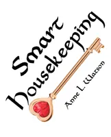 Smart Housekeeping: Der No-Nonsense-Leitfaden zum Entrümpeln, Organisieren und Reinigen Ihres Zuhauses, oder Schlüssel, um Ihr Zuhause nach Ihren Wünschen zu gestalten mit - Smart Housekeeping: The No-Nonsense Guide to Decluttering, Organizing, and Cleaning Your Home, or Keys to Making Your Home Suit Yourself w