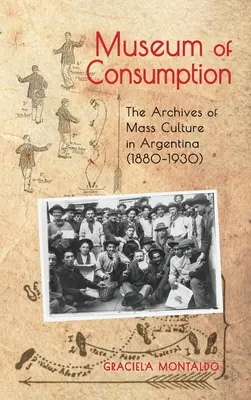 Museum des Konsums: Die Archive der Massenkultur in Argentinien (1880-1930) - Museum of Consumption: The Archives of Mass Culture in Argentina (1880-1930)