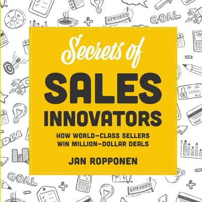 Die Geheimnisse der Verkaufsinnovatoren: Wie Weltklasse-Verkäufer Millionen-Dollar-Geschäfte abschließen - Secrets of Sales Innovators: How World-Class Sellers Win Million-Dollar Deals