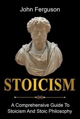 Stoizismus: Ein umfassender Leitfaden zum Stoizismus und zur stoischen Philosophie - Stoicism: A Comprehensive Guide To Stoicism and Stoic Philosophy