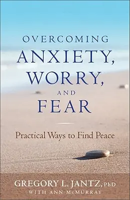 Überwindung von Angst, Sorgen und Furcht: Praktische Wege, um Frieden zu finden - Overcoming Anxiety, Worry, and Fear: Practical Ways to Find Peace