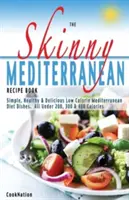 Das schlanke Mittelmeer-Rezeptbuch: Gesunde, leckere und kalorienarme mediterrane Gerichte. Alle unter 300, 400 & 500 Kalorien - The Skinny Mediterranean Recipe Book: Healthy, Delicious & Low Calorie Mediterranean Dishes. All Under 300, 400 & 500 Calories