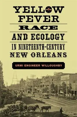 Gelbfieber, Ethnie und Ökologie in New Orleans im neunzehnten Jahrhundert - Yellow Fever, Race, and Ecology in Nineteenth-Century New Orleans