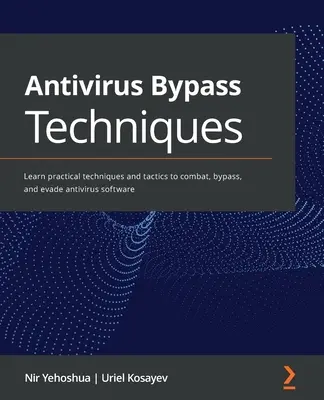 Techniken zur Umgehung von Antivirenprogrammen: Lernen Sie praktische Techniken und Taktiken zur Bekämpfung, Umgehung und Umgehung von Antiviren-Software - Antivirus Bypass Techniques: Learn practical techniques and tactics to combat, bypass, and evade antivirus software
