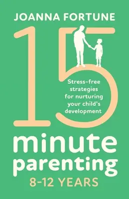 15-Minuten-Elternschaft 8-12 Jahre: Stressfreie Strategien zur Förderung der Entwicklung Ihres Kindes - 15-Minute Parenting 8-12 Years: Stress-free strategies for nurturing your child's development