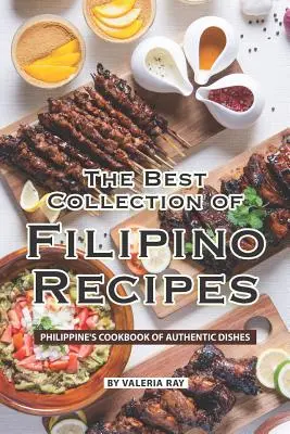 Die beste Sammlung philippinischer Rezepte: Das philippinische Kochbuch mit authentischen Gerichten - The Best Collection of Filipino Recipes: Philippine's Cookbook of Authentic Dishes