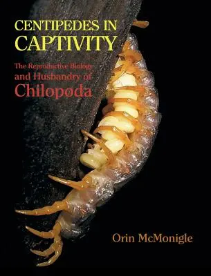 Tausendfüßler in Gefangenschaft: Die Fortpflanzungsbiologie und Haltung von Chilopoda - Centipedes in Captivity: The Reproductive Biology and Husbandry of Chilopoda