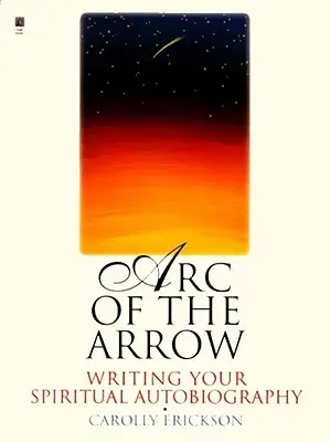 Der Bogen des Pfeils: Schreiben Sie Ihre spirituelle Autobiographie - Arc of the Arrow: Writing Your Spiritual Autobiography