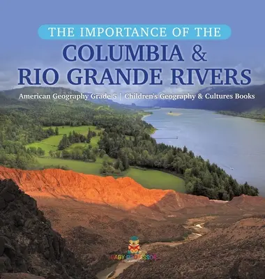 Die Bedeutung der Flüsse Columbia und Rio Grande - Amerikanische Geografie Klasse 5 - Geografie- und Kulturbücher für Kinder - The Importance of the Columbia & Rio Grande Rivers - American Geography Grade 5 - Children's Geography & Cultures Books