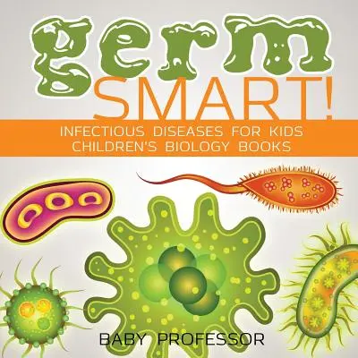 Keime schlau! Infektionskrankheiten für Kinder - Biologiebücher für Kinder - Germ Smart! Infectious Diseases for Kids - Children's Biology Books