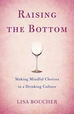 Den Boden heben: Achtsame Entscheidungen in einer Trinker-Kultur - Raising the Bottom: Making Mindful Choices in a Drinking Culture