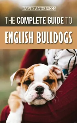 Der vollständige Leitfaden für Englische Bulldoggen: Wie Sie Ihren neuen Bulldoggenwelpen finden, trainieren, füttern und lieben - The Complete Guide to English Bulldogs: How to Find, Train, Feed, and Love your new Bulldog Puppy