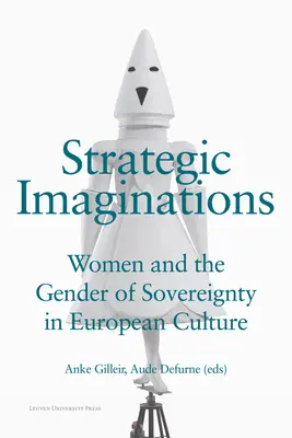 Strategische Imaginationen: Frauen und das Geschlecht der Souveränität in der europäischen Kultur - Strategic Imaginations: Women and the Gender of Sovereignty in European Culture