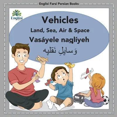 Englisi Farsi Persian Books Vehicles Land, Sea, Air & Space: Fahrzeuge zu Lande, zu Wasser, in der Luft und im Weltraum: Vasyele Naqlyeh - Englisi Farsi Persian Books Vehicles Land, Sea, Air & Space: Vehicles Land, Sea, Air & Space: Vasyele Naqlyeh