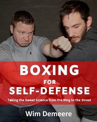 Boxen zur Selbstverteidigung: Die süße Wissenschaft vom Ring auf die Straße bringen - Boxing for Self-Defense: Taking the Sweet Science from the Ring to the Street