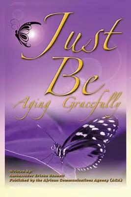 Just Be: Anmutig altern - Just Be: Aging Gracefully