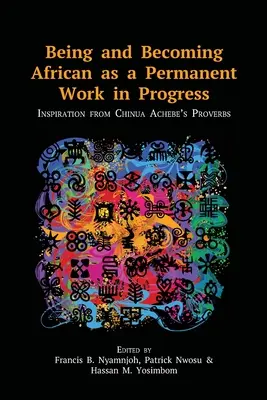 Afrikanisch sein und werden als ständige Arbeit: Inspiration aus Chinua Achebes Sprichwörtern - Being and Becoming African as a Permanent Work in Progress: Inspiration from Chinua Achebe's Proverbs