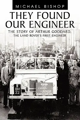 Sie haben unseren Ingenieur gefunden: Die Geschichte von Arthur Goddard, dem ersten Ingenieur von Land Rover - They Found Our Engineer: The Story of Arthur Goddard. the Land Rover's First Engineer