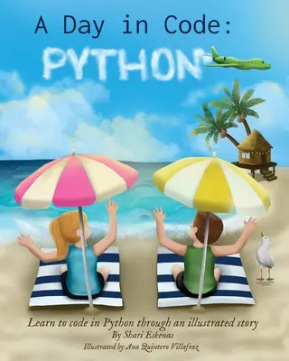 Ein Tag im Code - Python: Programmieren lernen in Python anhand einer illustrierten Geschichte (für Kinder und Anfänger) - A Day in Code- Python: Learn to Code in Python through an Illustrated Story (for Kids and Beginners)