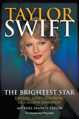 Taylor Swift Der hellste Stern: Das Leben, die Liebe und die Musik einer globalen Sensation - Taylor Swift The Brightest Star: The Life, Loves and Music of a Global Sensation