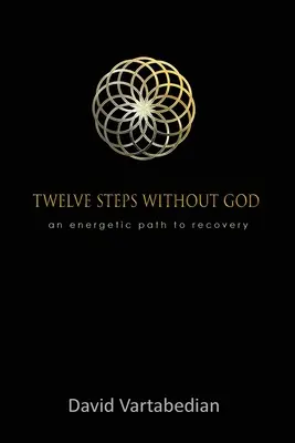 Zwölf Schritte ohne Gott: Ein energetischer Weg zur Genesung - Twelve Steps Without God: An Energetic Path to Recovery