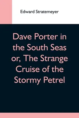 Dave Porter in der Südsee oder: Die seltsame Kreuzfahrt des Sturmvogels - Dave Porter In The South Seas Or, The Strange Cruise Of The Stormy Petrel