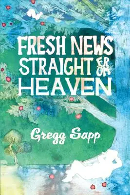 Frische Nachrichten direkt vom Himmel: Ein Roman nach der wahren Mythologie von Johnny Appleseed - Fresh News Straight from Heaven: A Novel based upon the True Mythology of Johnny Appleseed