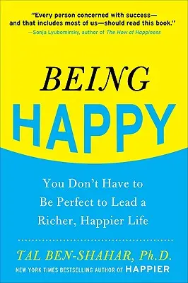 Glücklich sein: Du musst nicht perfekt sein, um ein reicheres, glücklicheres Leben zu führen - Being Happy: You Don't Have to Be Perfect to Lead a Richer, Happier Life