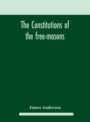 Die Konstitutionen der Freimaurer: mit der Geschichte, den Gebühren, den Vorschriften &c. dieser ältesten und rechtschaffenen Bruderschaft: für die - The constitutions of the free-masons: containing the history, charges, regulations, &c. of that most ancient and right worshipful fraternity: for the