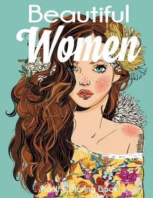 Beautiful Women Adult Coloring Book: Wunderschöne Frauen mit Blumen, Frisuren, Schmetterlingen - Beautiful Women Adult Coloring Book: Gorgeous Women with Flowers, Hairstyles, Butterflies