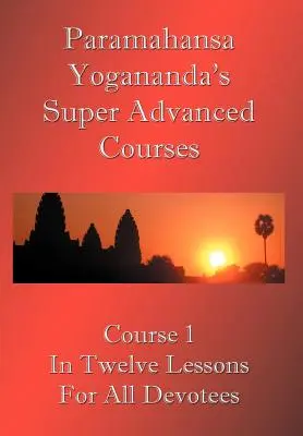 Swami Paramahansa Yoganandas Super-Fortgeschrittenen-Kurs (Nummer 1, aufgeteilt in zwölf Lektionen) - Swami Paramahansa Yogananda's Super Advanced Course (Number 1 divided In twelve lessons)