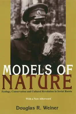 Modelle der Natur: Ökologie, Naturschutz und Kulturrevolution in Sowjetrussland - Models Of Nature: Ecology, Conservation, and Cultural Revolution in Soviet Russia