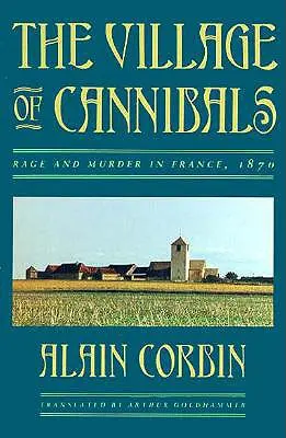 Das Dorf der Kannibalen: Wut und Mord in Frankreich, 1870 - The Village of Cannibals: Rage and Murder in France, 1870