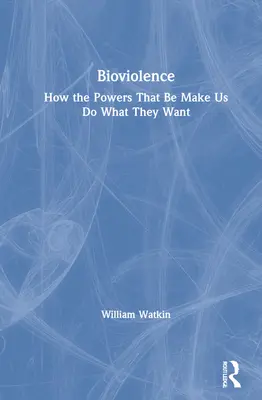 Bioviolenz: Wie die Mächtigen uns dazu bringen, zu tun, was sie wollen - Bioviolence: How the Powers That Be Make Us Do What They Want