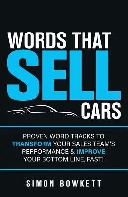 Worte, die Autos verkaufen: Bewährte Wortspuren, um die Leistung Ihres Verkaufsteams zu verbessern und Ihr Geschäftsergebnis zu steigern, und zwar schnell! - Words That Sell Cars: Proven Word Tracks to Transform Your Sales Team's Performance & Improve Your Bottom Line, Fast!