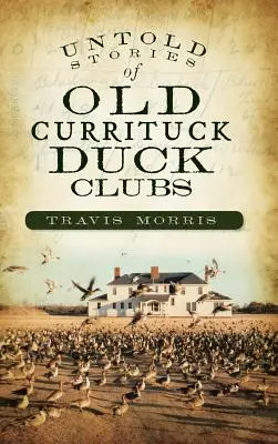 Unerzählte Geschichten der alten Currituck Duck Clubs - Untold Stories of Old Currituck Duck Clubs