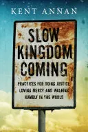 Das Reich Gottes kommt langsam: Praktiken, um Gerechtigkeit zu üben, Barmherzigkeit zu lieben und demütig in der Welt zu leben - Slow Kingdom Coming: Practices for Doing Justice, Loving Mercy and Walking Humbly in the World